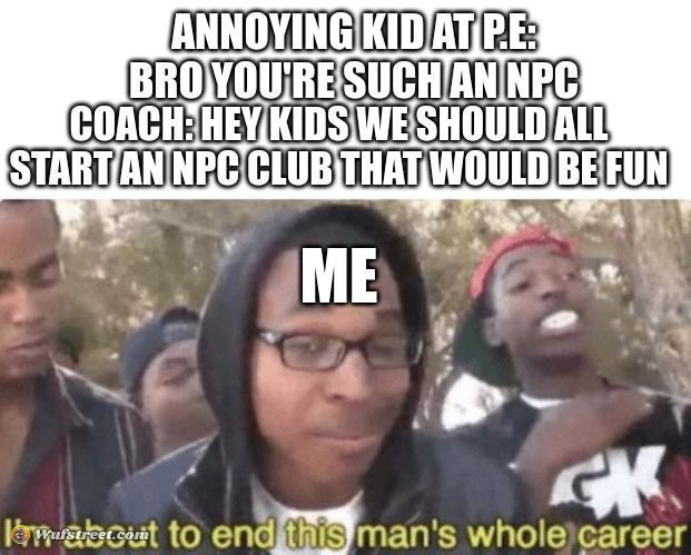 I am about to end this man’s whole career