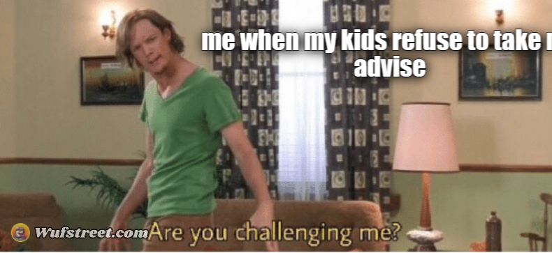 are you challenging me