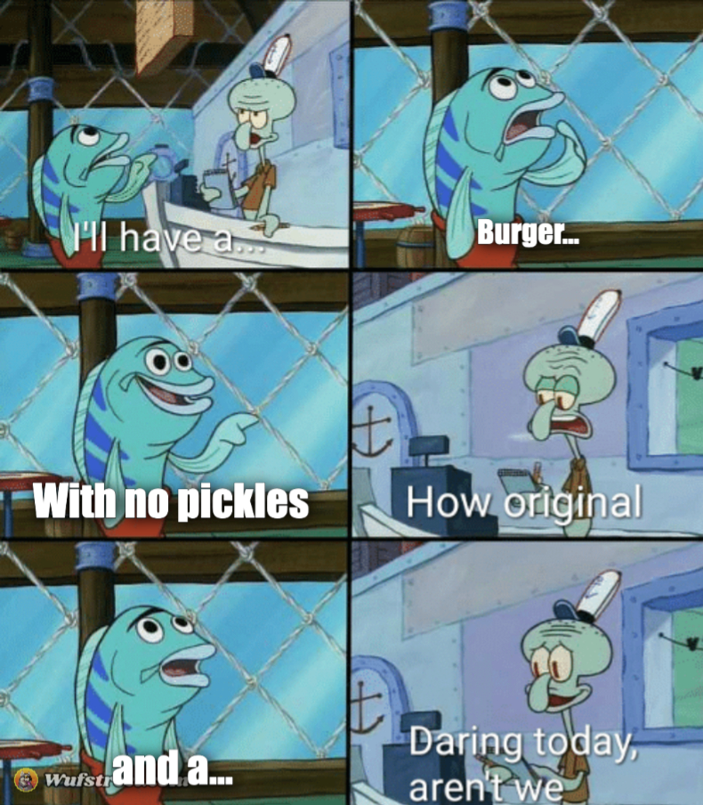 Daring today, aren't we squidward